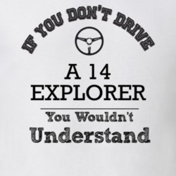 If You Dont Drive A 14 Explorer You Wouldn?T Understand Faded Look T S