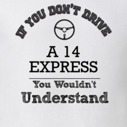 If You Dont Drive A 14 Express You Wouldn?T Understand Faded Look T Sh