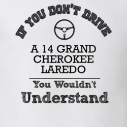 If You Dont Drive A 14 Grand Cherokee Laredo You Wouldn?T Understand F