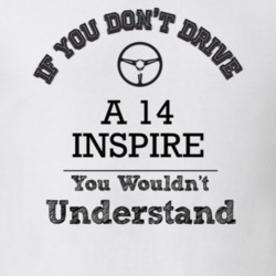 If You Dont Drive A 14 Inspire You Wouldn?T Understand Faded Look T Sh
