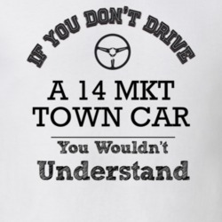 If You Dont Drive A 14 Mkt Town Car You Wouldn?T Understand Faded Look
