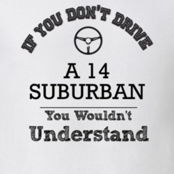 If You Dont Drive A 14 Suburban You Wouldn?T Understand Faded Look T S