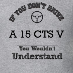 If You Dont Drive A 15 Cts V You Wouldn?T Understand Faded Look T Shir