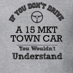 If You Dont Drive A 15 Mkt Town Car You Wouldn?T Understand Faded Look