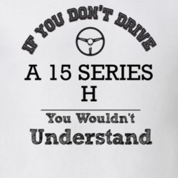 If You Dont Drive A 15 Series H You Wouldn?T Understand Faded Look T S