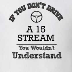 If You Dont Drive A 15 Stream You Wouldn?T Understand Faded Look T Shi