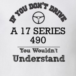 If You Dont Drive A 17 Series 490 You Wouldn?T Understand Faded Look T