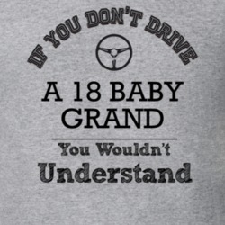If You Dont Drive A 18 Baby Grand You Wouldn?T Understand Faded Look T