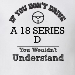 If You Dont Drive A 18 Series D You Wouldn?T Understand Faded Look T S
