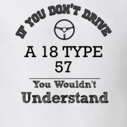 If You Dont Drive A 18 Type 57 You Wouldn?T Understand Faded Look T Sh