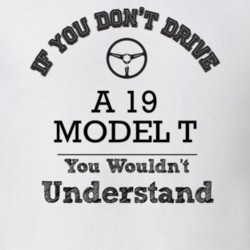 If You Dont Drive A 19 Model T You Wouldn?T Understand Faded Look T Sh