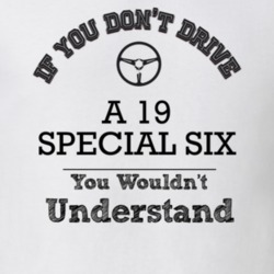 If You Dont Drive A 19 Special Six You Wouldn?T Understand Faded Look 