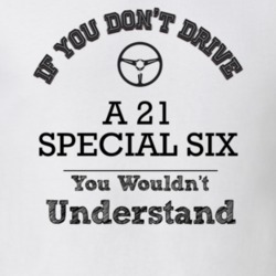 If You Dont Drive A 21 Special Six You Wouldn?T Understand Faded Look 