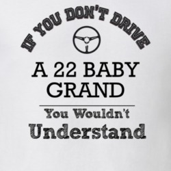 If You Dont Drive A 22 Baby Grand You Wouldn?T Understand Faded Look T