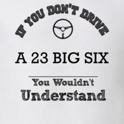 If You Dont Drive A 23 Big Six You Wouldn?T Understand Faded Look T Sh