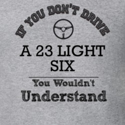 If You Dont Drive A 23 Light Six You Wouldn?T Understand Faded Look T 