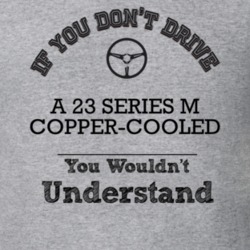 If You Dont Drive A 23 Series M Copper-Cooled You Wouldn?T Understand 