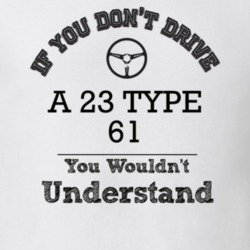 If You Dont Drive A 23 Type 61 You Wouldn?T Understand Faded Look T Sh