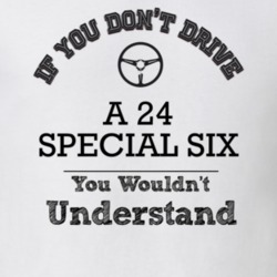 If You Dont Drive A 24 Special Six You Wouldn?T Understand Faded Look 