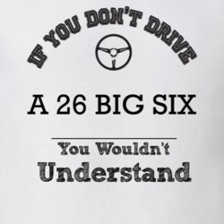 If You Dont Drive A 26 Big Six You Wouldn?T Understand Faded Look T Sh