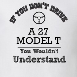 If You Dont Drive A 27 Model T You Wouldn?T Understand Faded Look T Sh