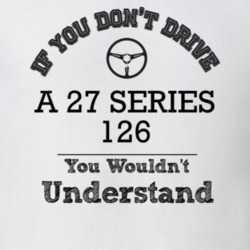 If You Dont Drive A 27 Series 126 You Wouldn?T Understand Faded Look T