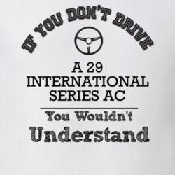 If You Dont Drive A 29 International Series Ac You Wouldn?T Understand