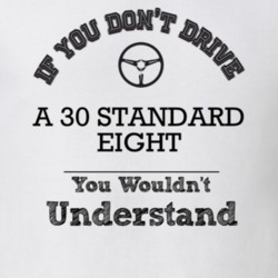 If You Dont Drive A 30 Standard Eight You Wouldn?T Understand Faded Lo