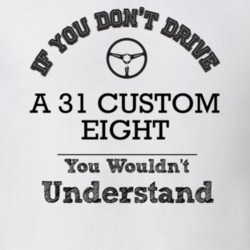 If You Dont Drive A 31 Custom Eight You Wouldn?T Understand Faded Look