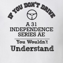 If You Dont Drive A 31 Independence Series Ae You Wouldn?T Understand 