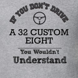 If You Dont Drive A 32 Custom Eight You Wouldn?T Understand Faded Look