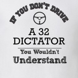 If You Dont Drive A 32 Dictator You Wouldn?T Understand Faded Look T S