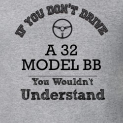 If You Dont Drive A 32 Model Bb You Wouldn?T Understand Faded Look T S