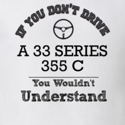 If You Dont Drive A 33 Series 355 C You Wouldn?T Understand Faded Look