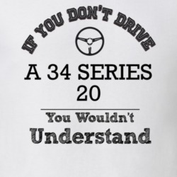 If You Dont Drive A 34 Series 20 You Wouldn?T Understand Faded Look T 