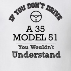 If You Dont Drive A 35 Model 51 You Wouldn?T Understand Faded Look T S
