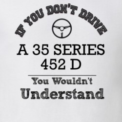 If You Dont Drive A 35 Series 452 D You Wouldn?T Understand Faded Look