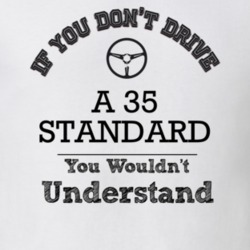 If You Dont Drive A 35 Standard You Wouldn?T Understand Faded Look T S