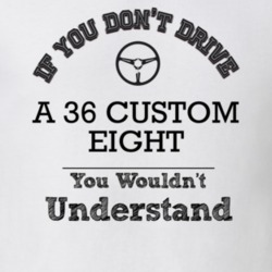 If You Dont Drive A 36 Custom Eight You Wouldn?T Understand Faded Look