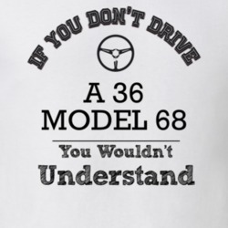 If You Dont Drive A 36 Model 68 You Wouldn?T Understand Faded Look T S