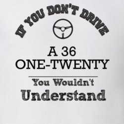 If You Dont Drive A 36 One-Twenty You Wouldn?T Understand Faded Look T