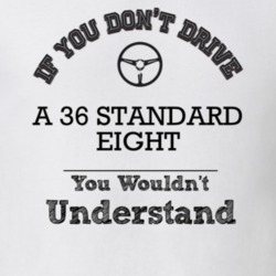 If You Dont Drive A 36 Standard Eight You Wouldn?T Understand Faded Lo