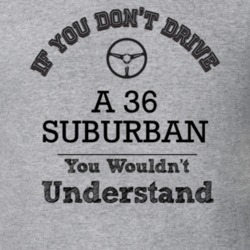 If You Dont Drive A 36 Suburban You Wouldn?T Understand Faded Look T S