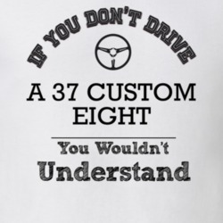 If You Dont Drive A 37 Custom Eight You Wouldn?T Understand Faded Look