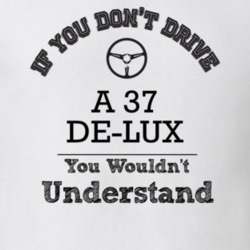 If You Dont Drive A 37 De-Lux You Wouldn?T Understand Faded Look T Shi