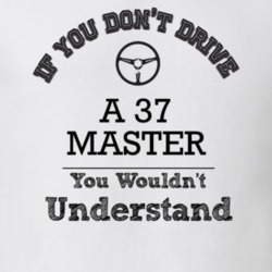 If You Dont Drive A 37 Master You Wouldn?T Understand Faded Look T Shi