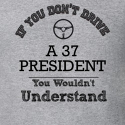 If You Dont Drive A 37 President You Wouldn?T Understand Faded Look T 