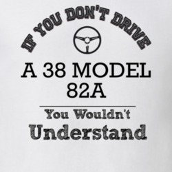 If You Dont Drive A 38 Model 82A You Wouldn?T Understand Faded Look T 