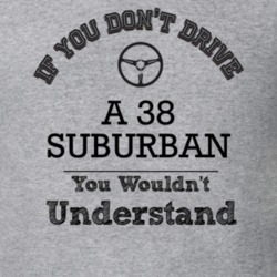 If You Dont Drive A 38 Suburban You Wouldn?T Understand Faded Look T S