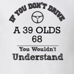 If You Dont Drive A 39 Olds 68 You Wouldn?T Understand Faded Look T Sh